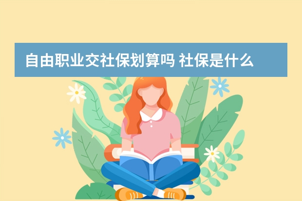 自由职业交社保划算吗 社保是什么