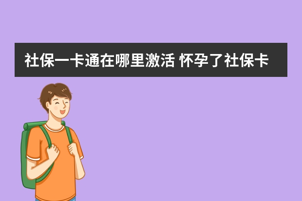 社保一卡通在哪里激活 怀孕了社保卡怎么用