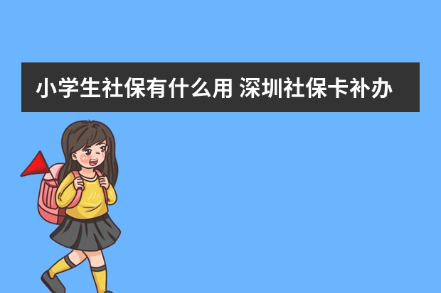 小学生社保有什么用 深圳社保卡补办要多久