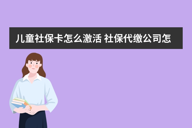 儿童社保卡怎么激活 社保代缴公司怎么收费