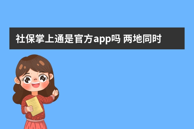 社保掌上通是官方app吗 两地同时交社保可以合并累计吗