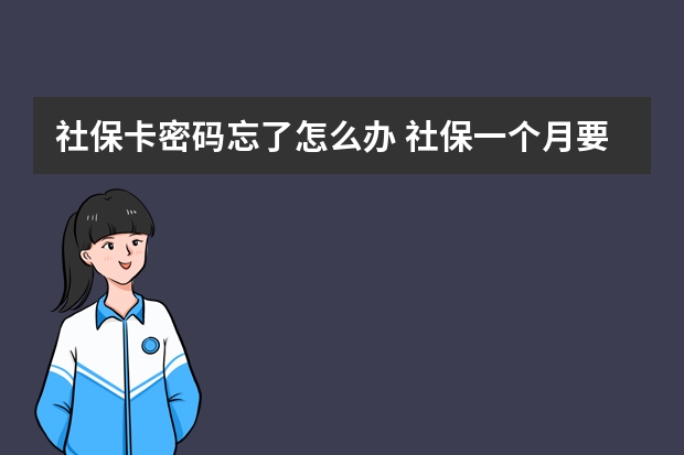 社保卡密码忘了怎么办 社保一个月要交多少钱