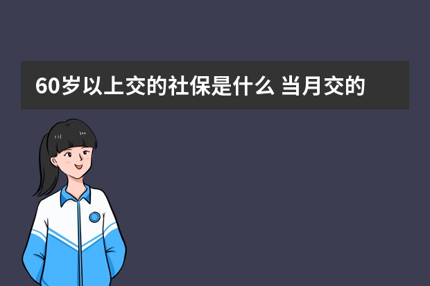 60岁以上交的社保是什么 当月交的社保什么时候生效