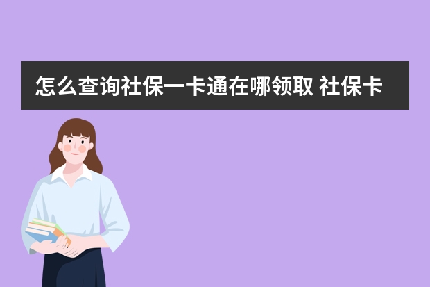 怎么查询社保一卡通在哪领取 社保卡没激活能入账吗