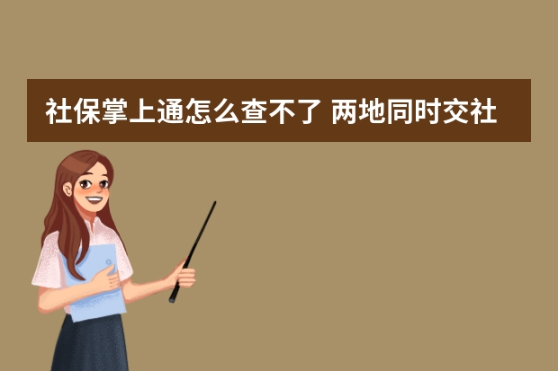 社保掌上通怎么查不了 两地同时交社保可以合并累计吗