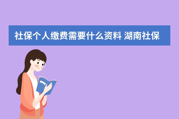 社保个人缴费需要什么资料 湖南社保卡全省通用吗