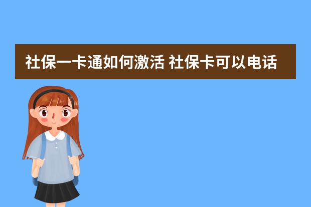 社保一卡通如何激活 社保卡可以电话挂失吗