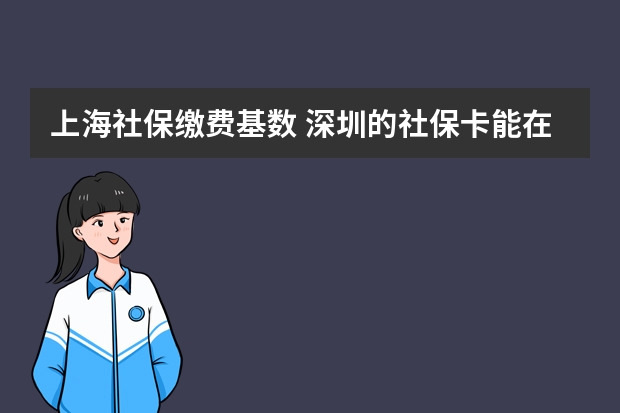 上海社保缴费基数 深圳的社保卡能在广州用吗