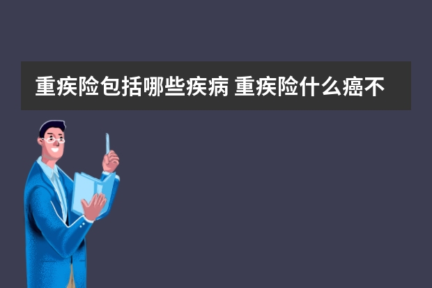 重疾险包括哪些疾病 重疾险什么癌不赔