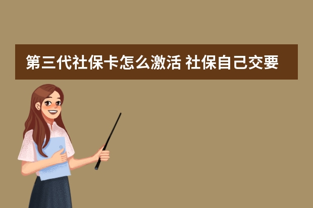 第三代社保卡怎么激活 社保自己交要多少钱