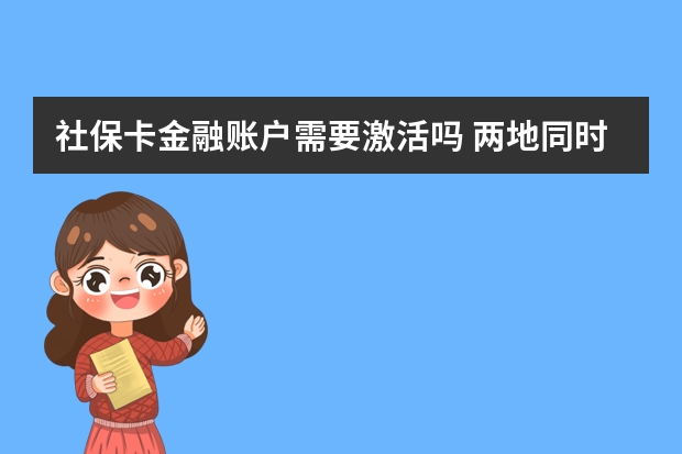 社保卡金融账户需要激活吗 两地同时交社保可以合并累计吗