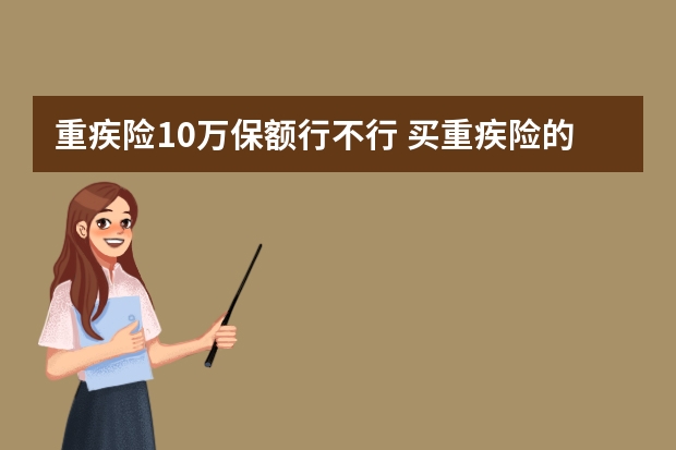 重疾险10万保额行不行 买重疾险的最佳年龄是孩子刚出生吗