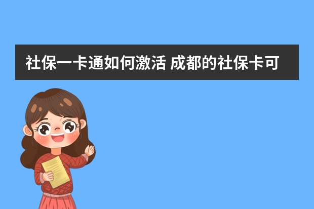 社保一卡通如何激活 成都的社保卡可以在外地使用吗