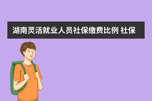 湖南灵活就业人员社保缴费比例 社保基数可以随时调吗