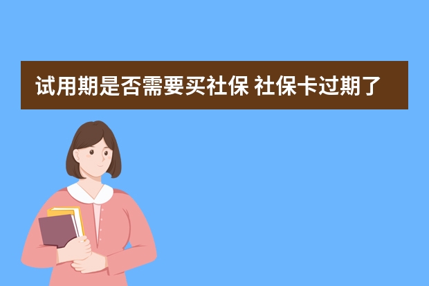 试用期是否需要买社保 社保卡过期了去哪里换