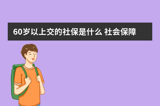 60岁以上交的社保是什么 社会保障卡和社保卡有区别吗