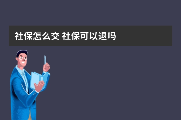 社保怎么交 社保可以退吗