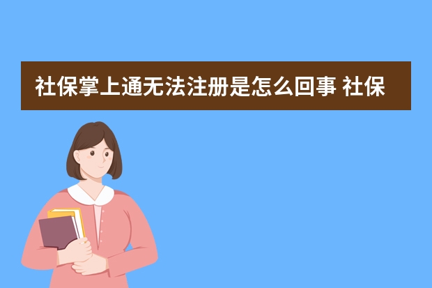 社保掌上通无法注册是怎么回事 社保卡有效期