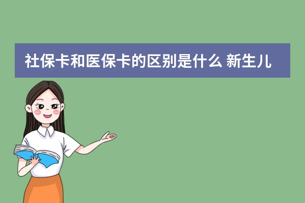 社保卡和医保卡的区别是什么 新生儿社保报销比例