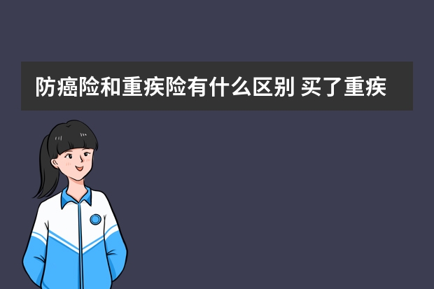 防癌险和重疾险有什么区别 买了重疾险猝死赔吗