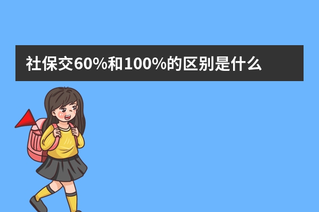 社保交60%和100%的区别是什么 社保卡初始密码怎么查