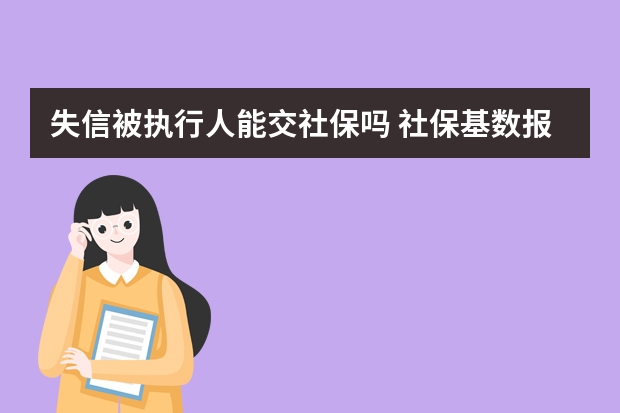 失信被执行人能交社保吗 社保基数报错了能改么