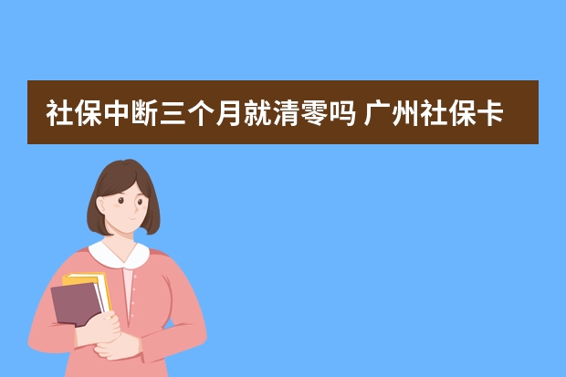 社保中断三个月就清零吗 广州社保卡余额怎么查