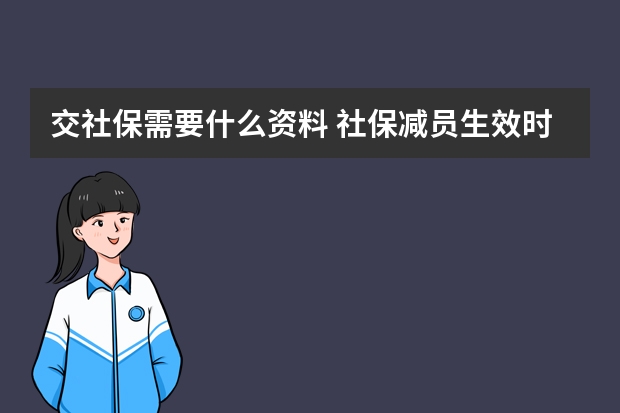 交社保需要什么资料 社保减员生效时间