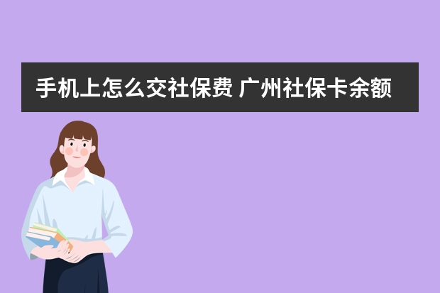 手机上怎么交社保费 广州社保卡余额怎么查