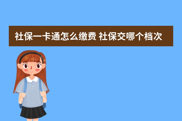 社保一卡通怎么缴费 社保交哪个档次最划算