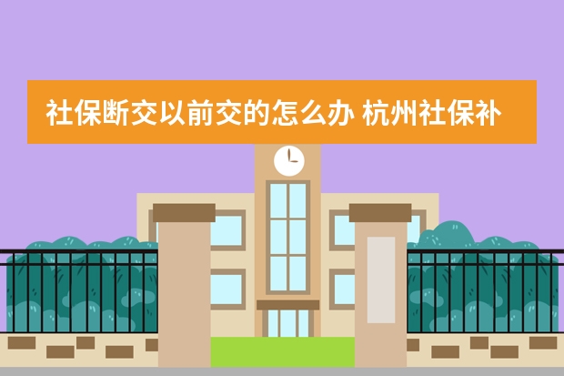 社保断交以前交的怎么办 杭州社保补缴算连续吗