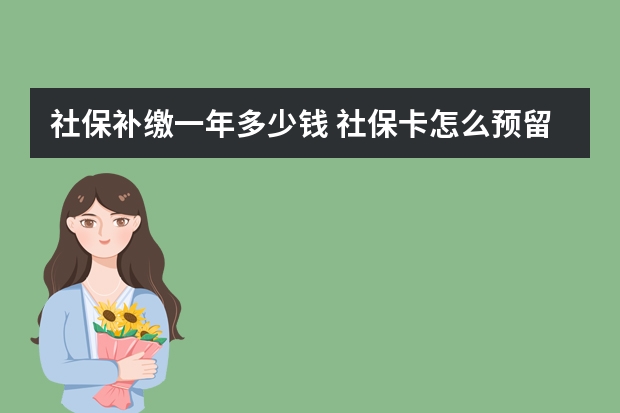 社保补缴一年多少钱 社保卡怎么预留手机号码