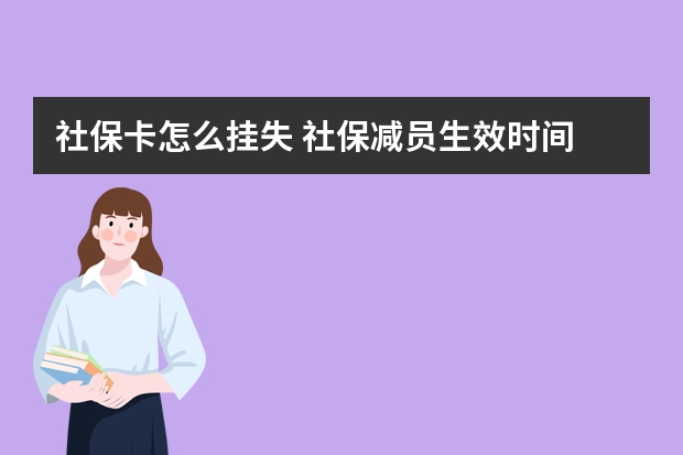 社保卡怎么挂失 社保减员生效时间