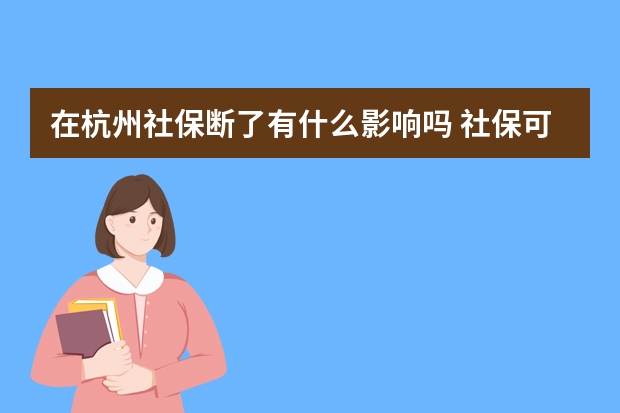 在杭州社保断了有什么影响吗 社保可以自己交吗