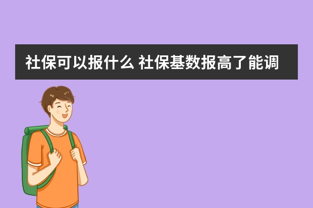 社保可以报什么 社保基数报高了能调低吗