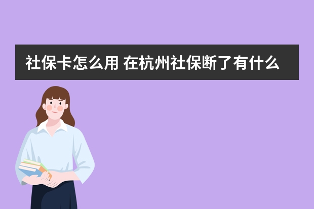 社保卡怎么用 在杭州社保断了有什么影响吗