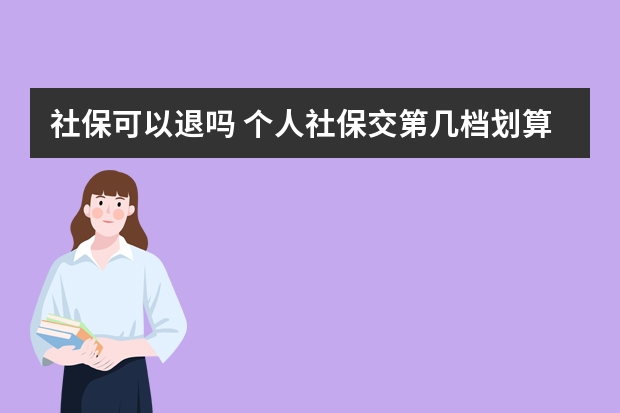 社保可以退吗 个人社保交第几档划算