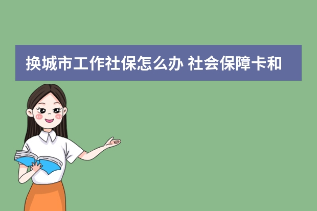 换城市工作社保怎么办 社会保障卡和社保卡有区别吗