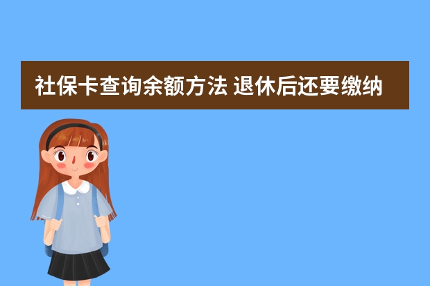 社保卡查询余额方法 退休后还要缴纳社保吗