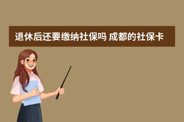 退休后还要缴纳社保吗 成都的社保卡可以在外地使用吗