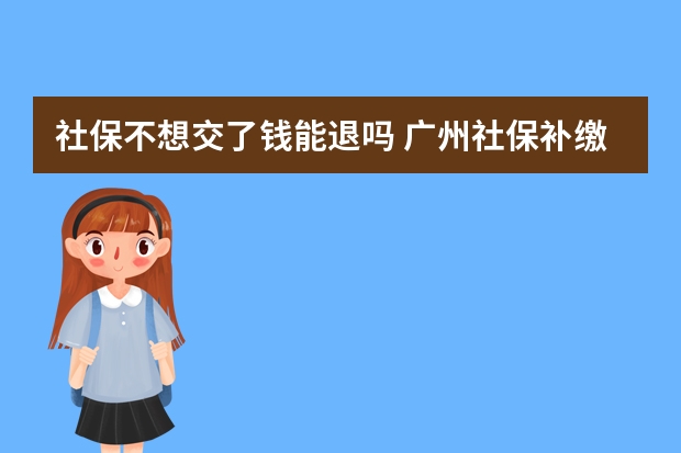 社保不想交了钱能退吗 广州社保补缴算连续吗