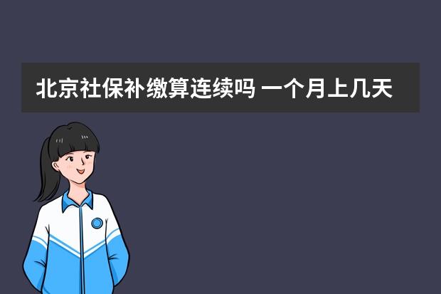 北京社保补缴算连续吗 一个月上几天班交社保 