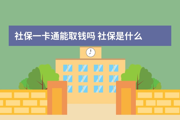 社保一卡通能取钱吗 社保是什么