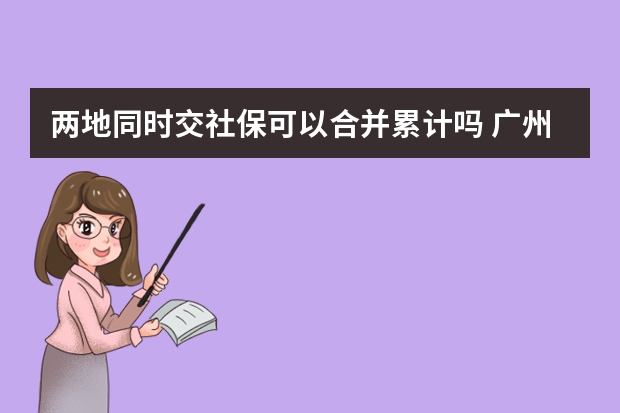 两地同时交社保可以合并累计吗 广州社保补缴算连续吗