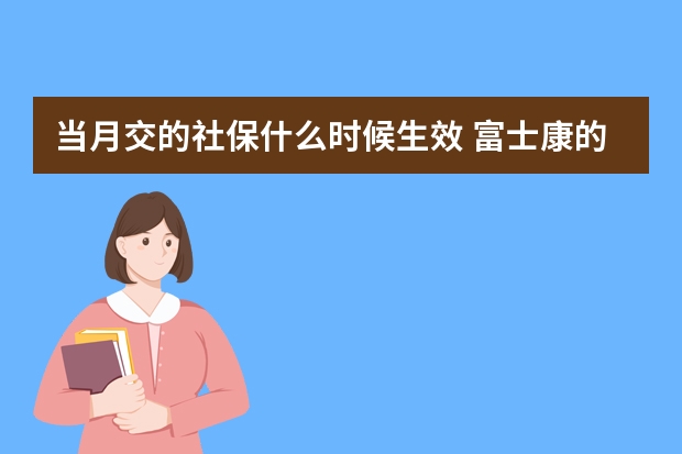 当月交的社保什么时候生效 富士康的社保卡怎么用