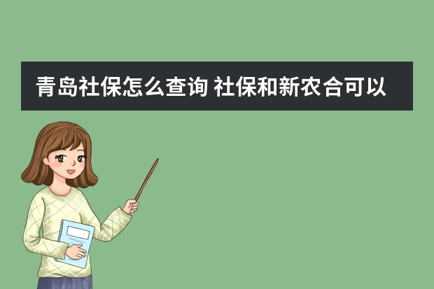 青岛社保怎么查询 社保和新农合可以同时交吗