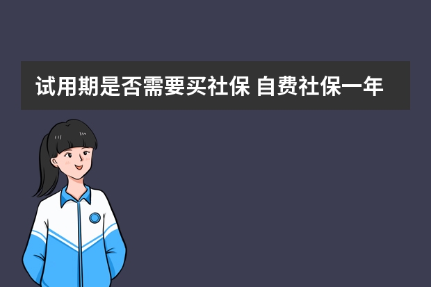 试用期是否需要买社保 自费社保一年需交多少