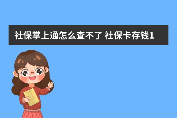 社保掌上通怎么查不了 社保卡存钱10万安全吗