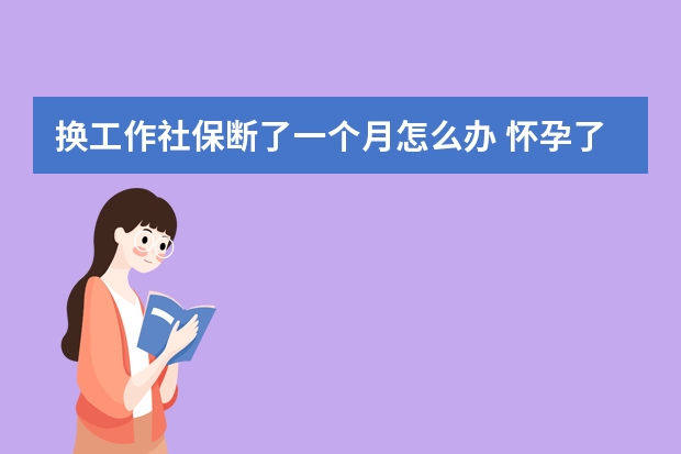 换工作社保断了一个月怎么办 怀孕了社保卡怎么用