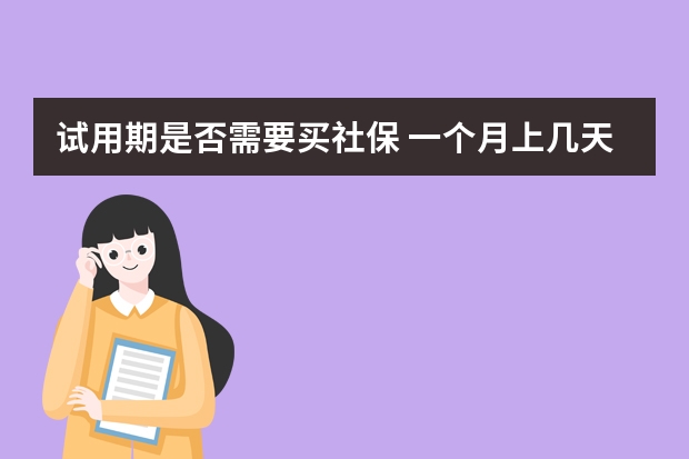 试用期是否需要买社保 一个月上几天班交社保 